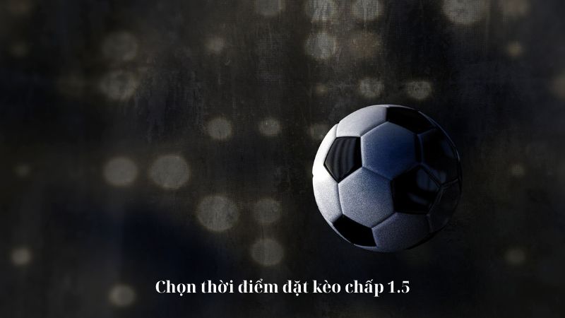 Nên lựa chọn thời điểm đặt kèo cho hợp lý nhất