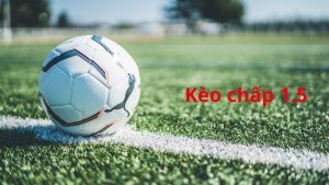 Kèo chấp 1.5 là loại kèo phổ biến được nhiều cược thủ lựa chọn
